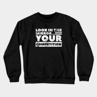 Look in the mirror...that’s your competition Design by SAN ART STUDIO Crewneck Sweatshirt